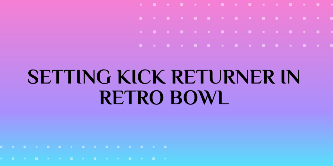How to Set a Kick Returner in Retro Bowl Retro Bowl Unblocked Game